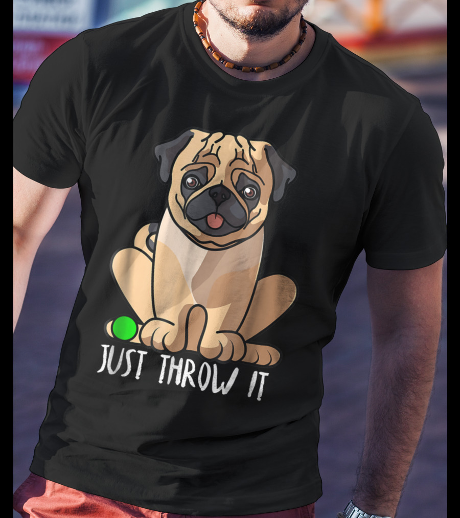 Just Throw It Pug Cute Dog Owner Playful Pet Fun T-Shirt