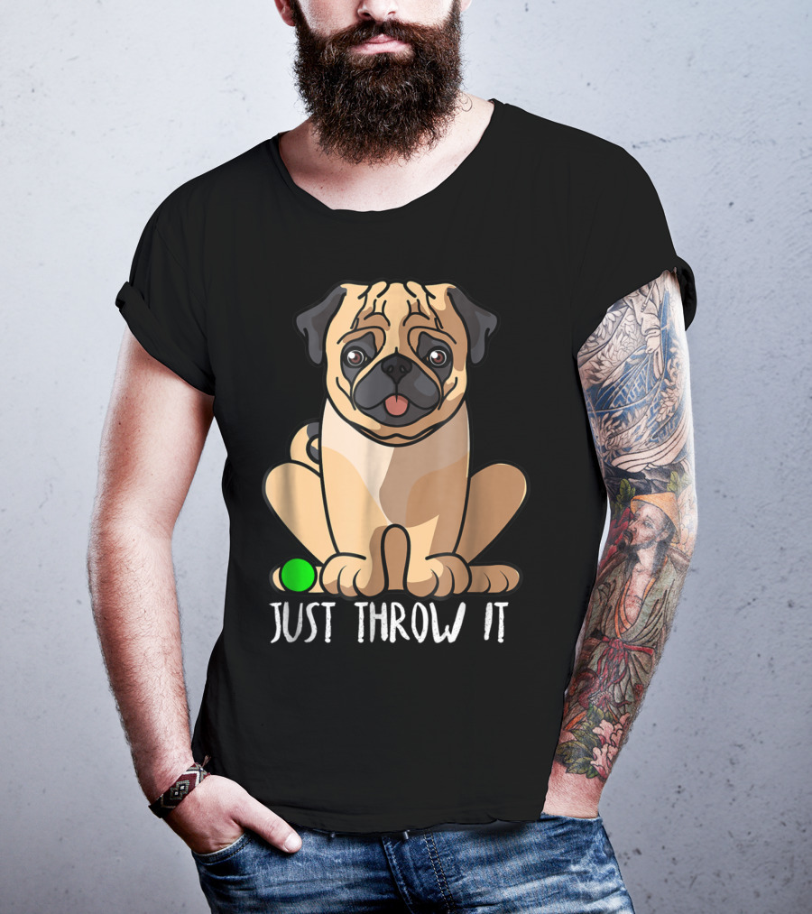 Just Throw It Pug Cute Dog Owner Playful Pet Fun T-Shirt