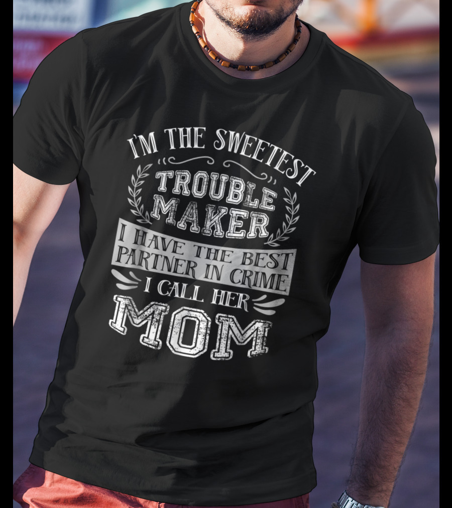 I'm The Sweetest Troublemaker I Have The Best Partner In Crime I Call Her Mom T-Shirt