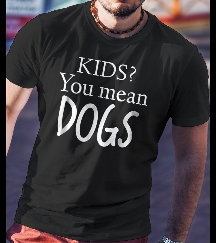 KIDS You Mean DOGS T-Shirt