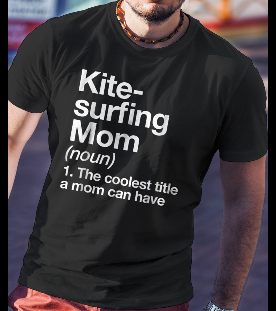 Kitesurfing Mom Noun Definition The Coolest Title A Mom Can Have T-Shirt