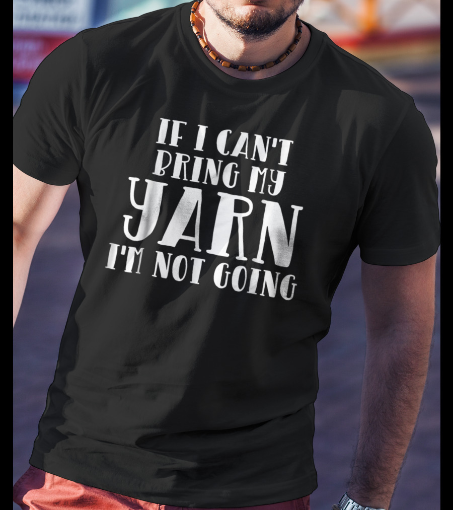 If I Can't Bring My Yarn I'm Not Going Knitting Grandma60 T-Shirt