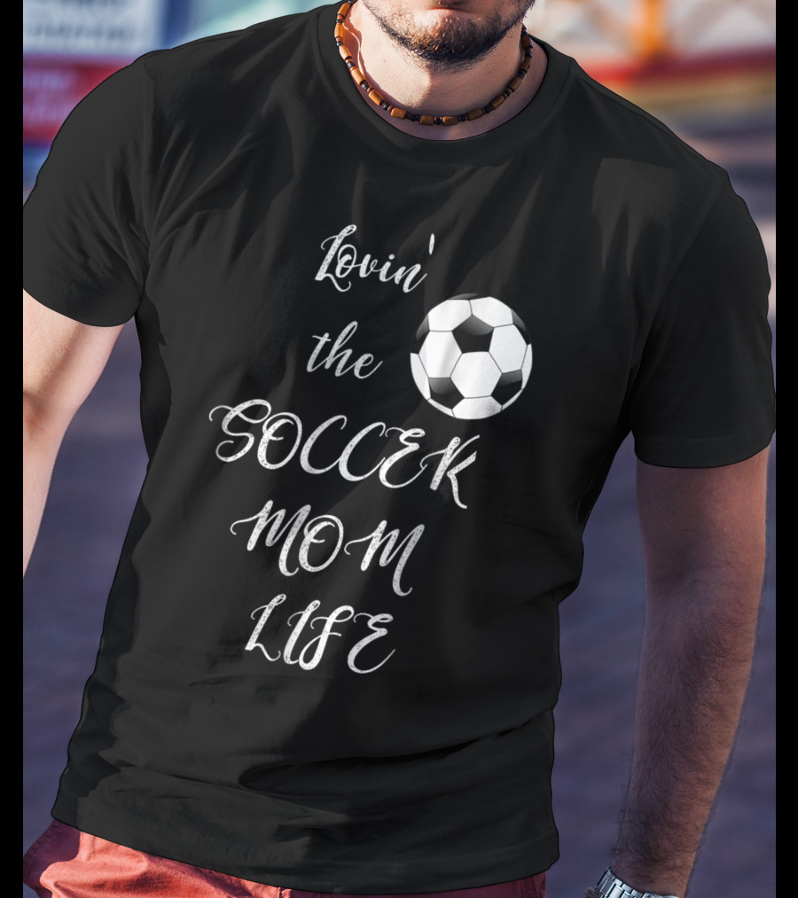 Lovin' The Soccer Mom Life Soccer Mom Fan Fun T-Shirt