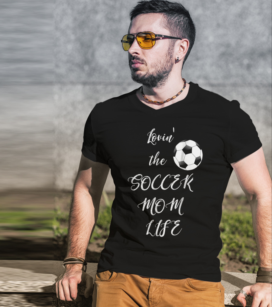 Lovin' The Soccer Mom Life Soccer Mom Fan Fun T-Shirt