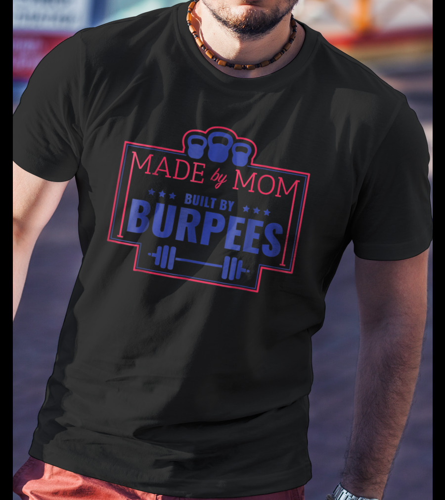 Made By Mom Built By Burpees Kettlebell Barbell Workout Fitness T-Shirt