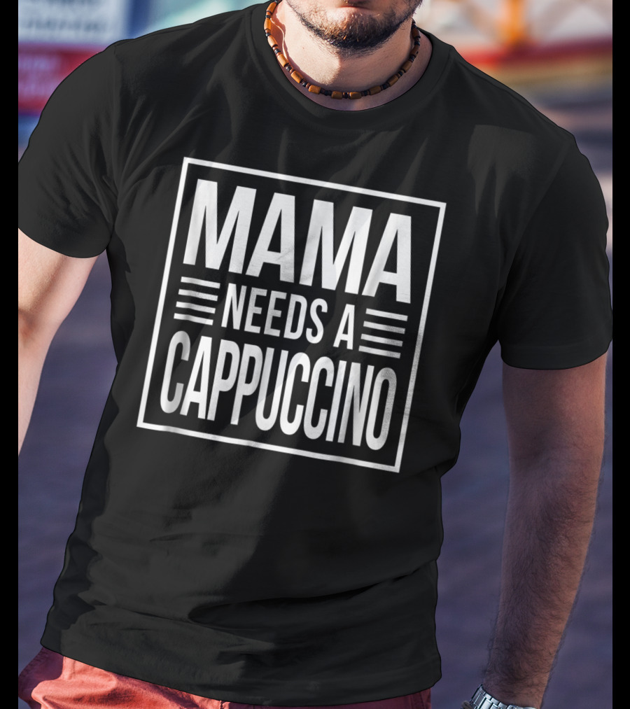 Mama Needs A Cappuccino Awesome Mom Caffeine 15 T-Shirt