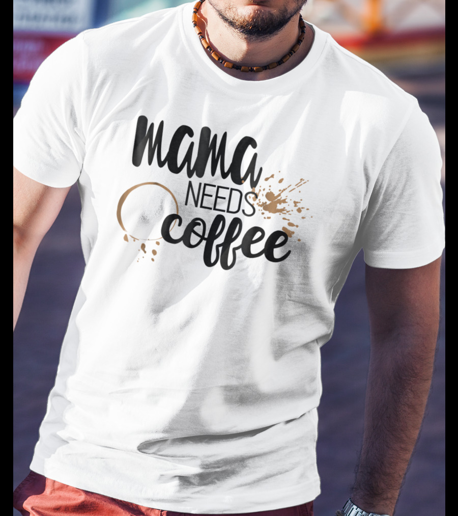 Mama Needs Coffee Funny Mom Life Coffee Stain And Splash T-Shirt