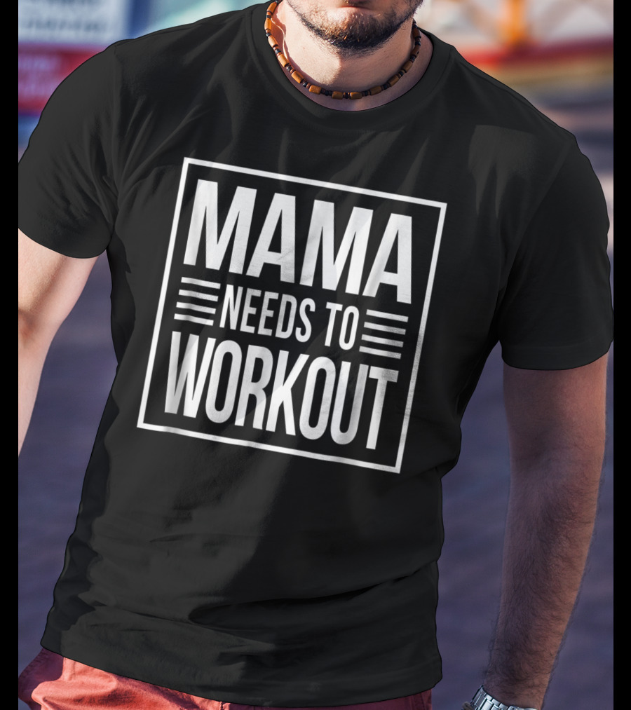 Mama Needs To Workout T-Shirt