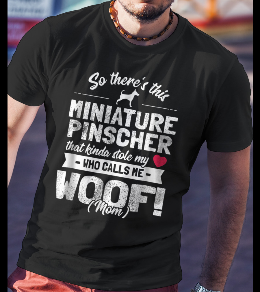 So There's This Miniature Pinscher That Kinda Stole My Heart Who Calls Me Woof Mom T-Shirt