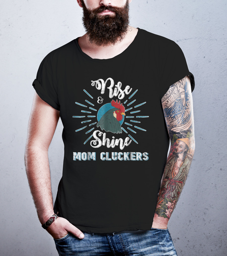 Rise And Shine Mom Cluckers Rooster Humor T-Shirt