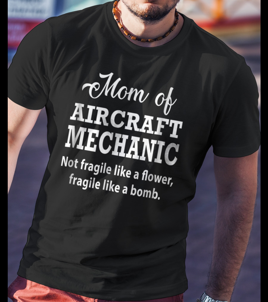 Mom Of Aircraft Mechanic Fragile Like A Bomb T-Shirt