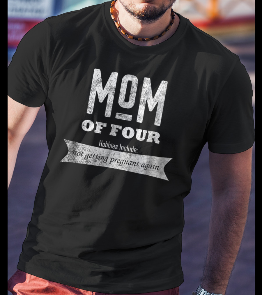 Mom Of Four Hobbies Include Not Getting Pregnant Again T-Shirt