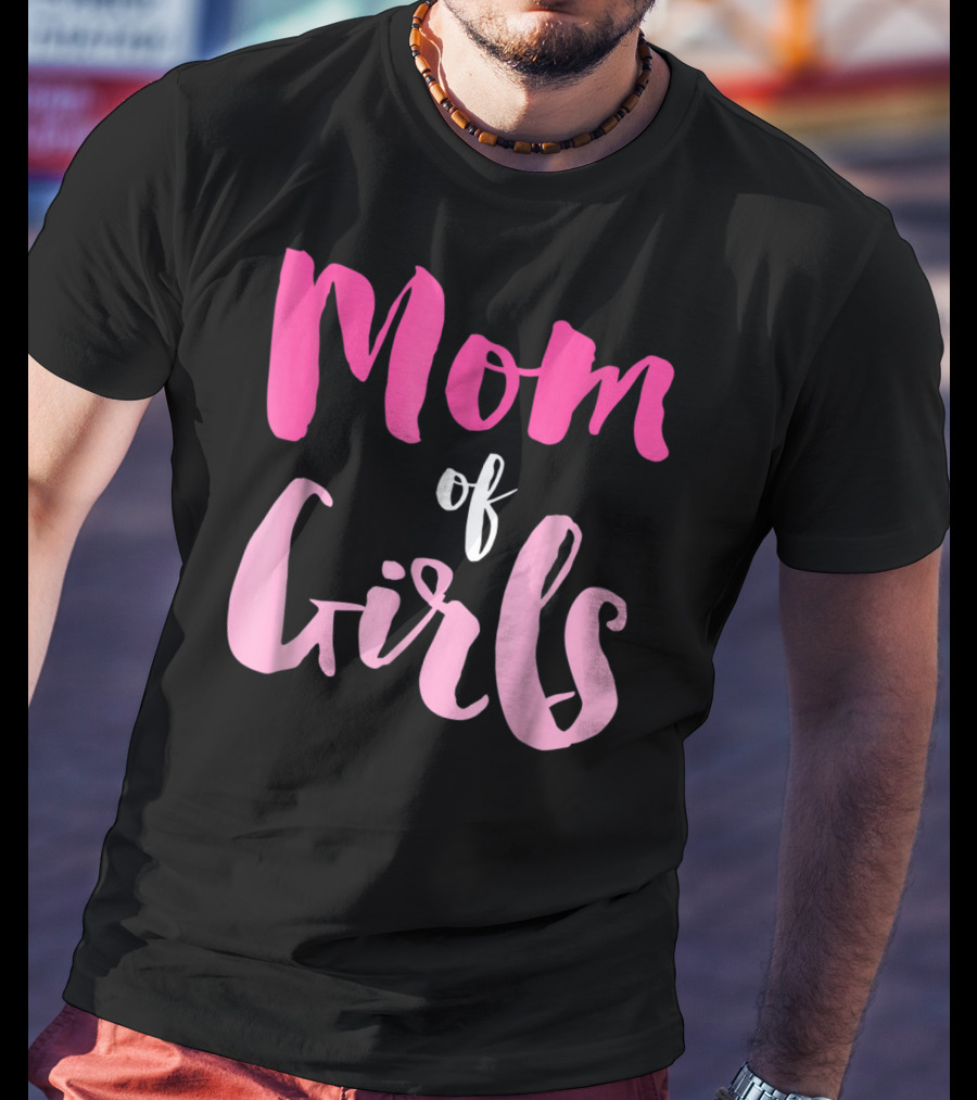 Mom Of Girls Funny And Cute For Mamas With Girl Kids T-Shirt