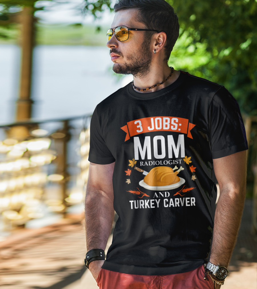 3 Jobs: Mom Radiologist And Turkey Carver T-Shirt