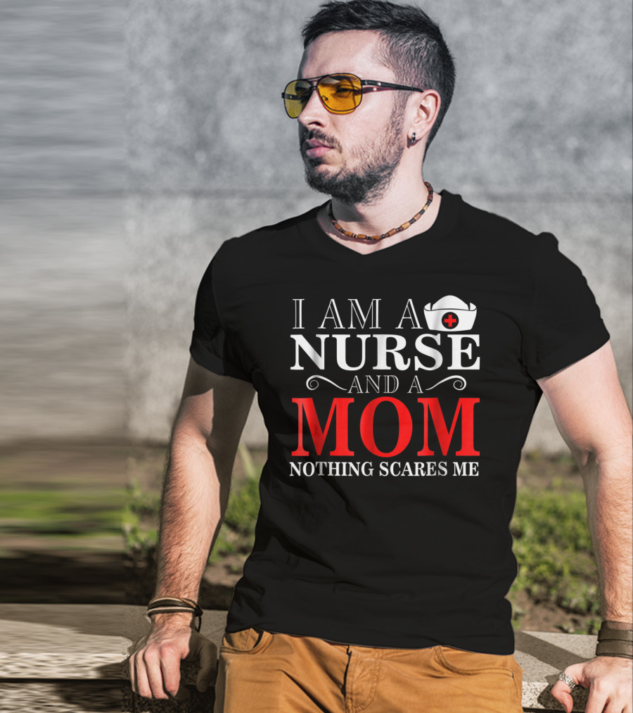 I Am A Nurse And A Mom Nothing Scares Me T-Shirt