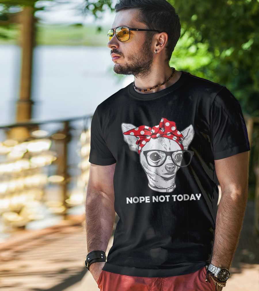 Nope Not Today Chihuahua Dog Lover Pittie Mom T-Shirt
