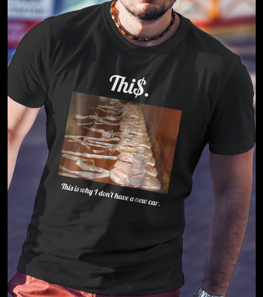 Thi$. This Is Why I Don't Have A New Car Ballet Pointe Shoes T-Shirt
