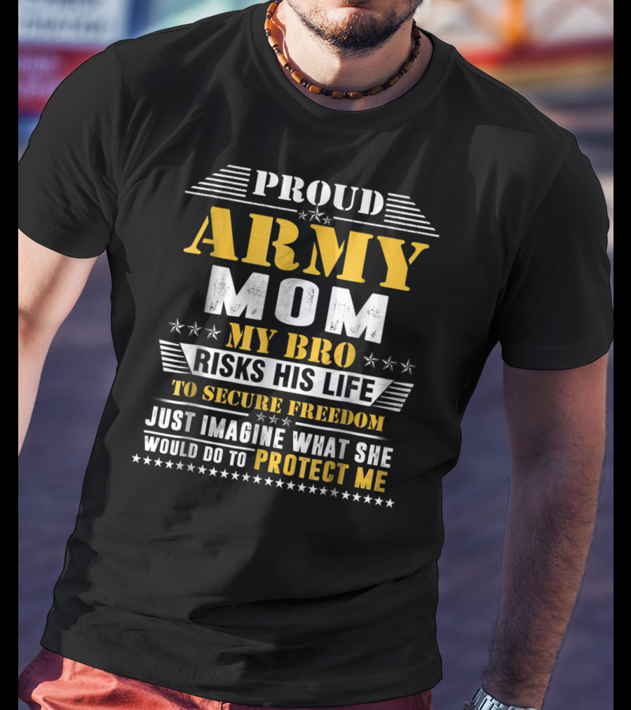 Proud Army Mom My Bro Risks His Life To Secure Freedom Protect Me T-Shirt