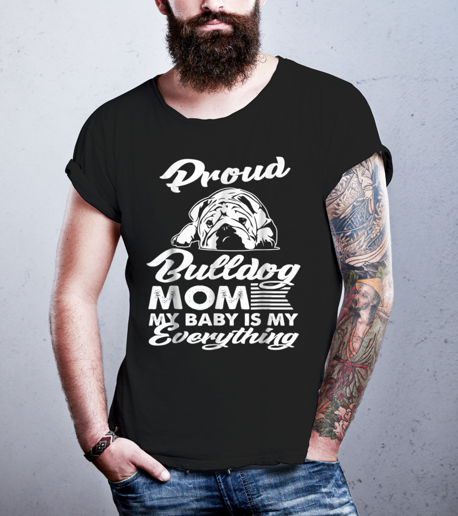 Proud Bulldog Mom My Baby Is My Everything T-Shirt