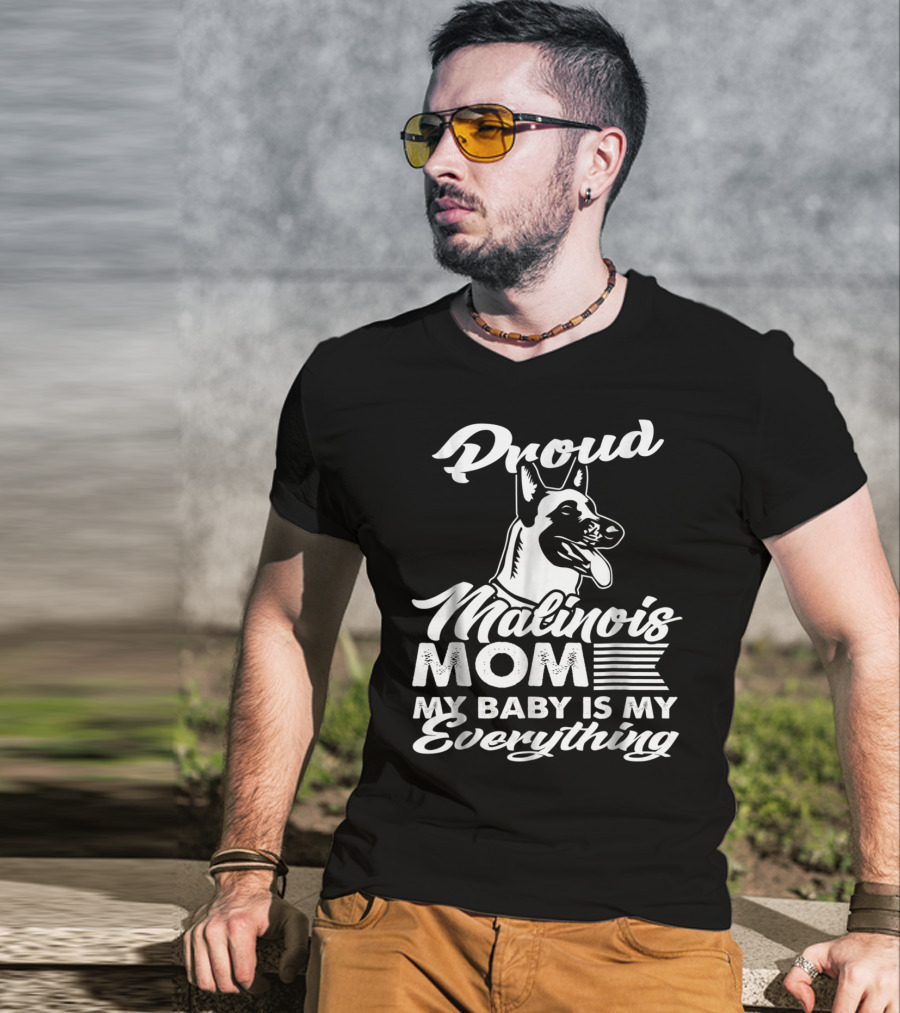 Proud Malinois Mom My Baby Is My Everything T-Shirt