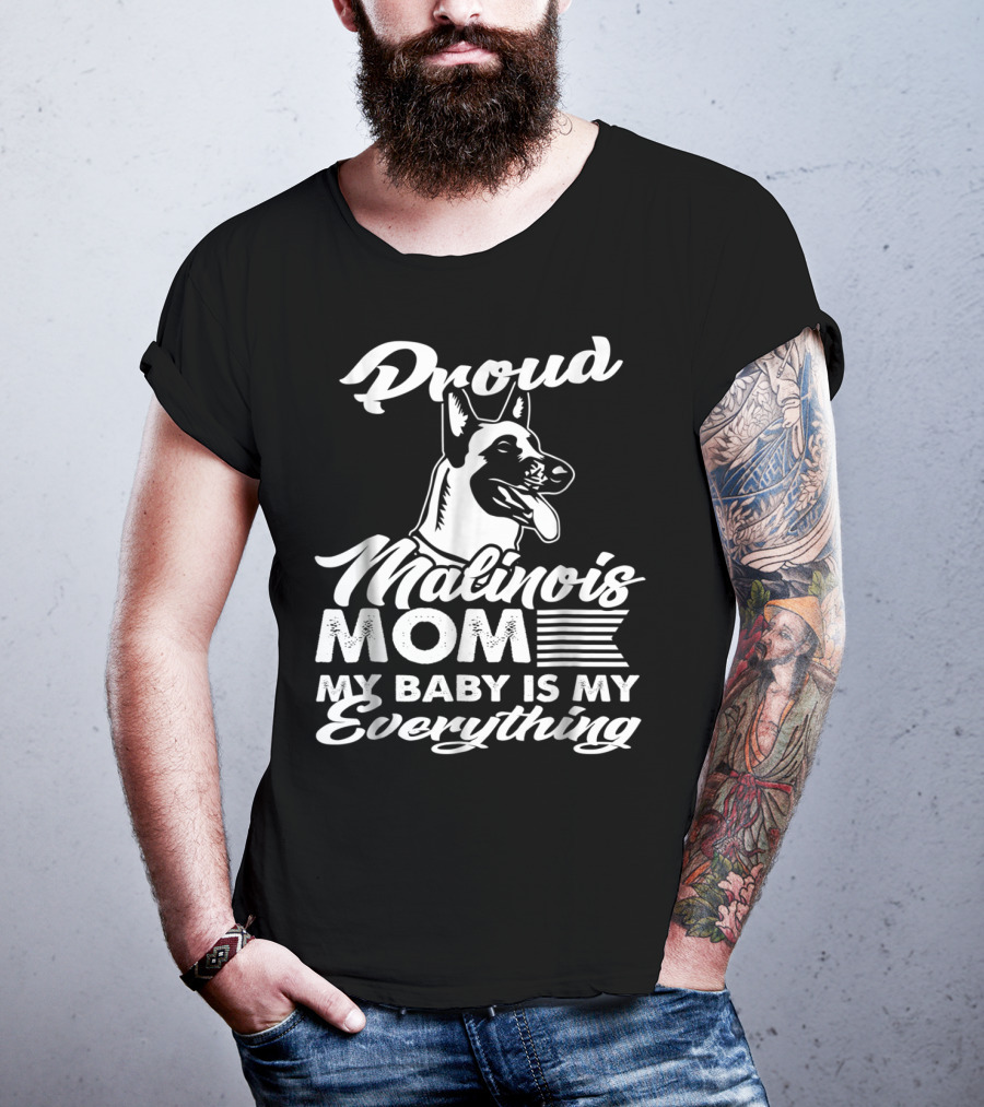 Proud Malinois Mom My Baby Is My Everything T-Shirt