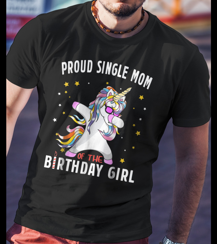 Proud Single Mom Of The Birthday Girl Dabbing Unicorn Stars Colorful T-Shirt