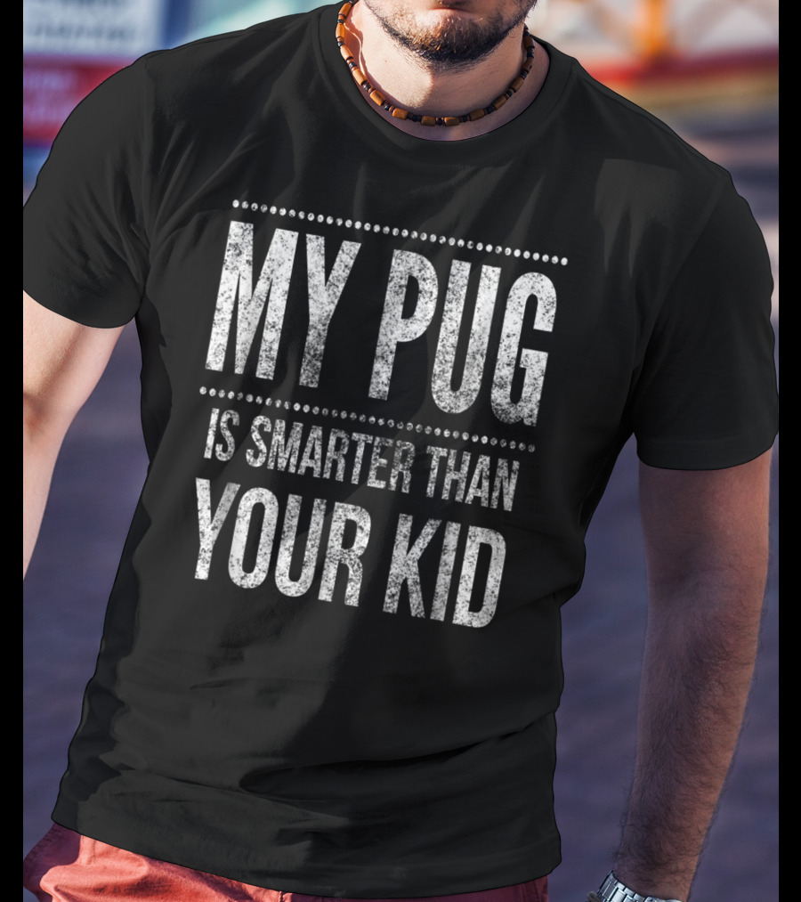 My Pug Is Smarter Than Your Kid Funny Dad Men Women Pug Dog T-Shirt