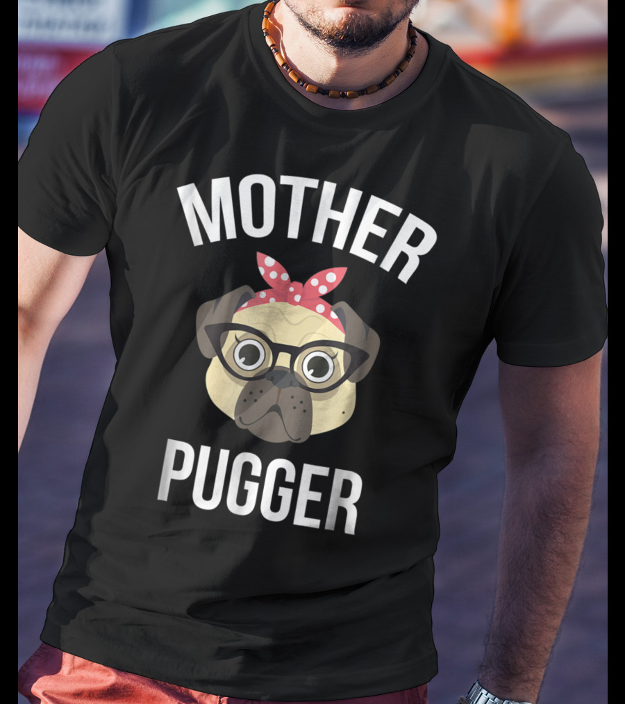 Mother Pugger Pug Mom Dog Lover Pet Owner T-Shirt