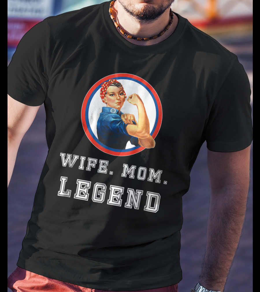 Rosie The Riveter Wife Mom Legend T-Shirt