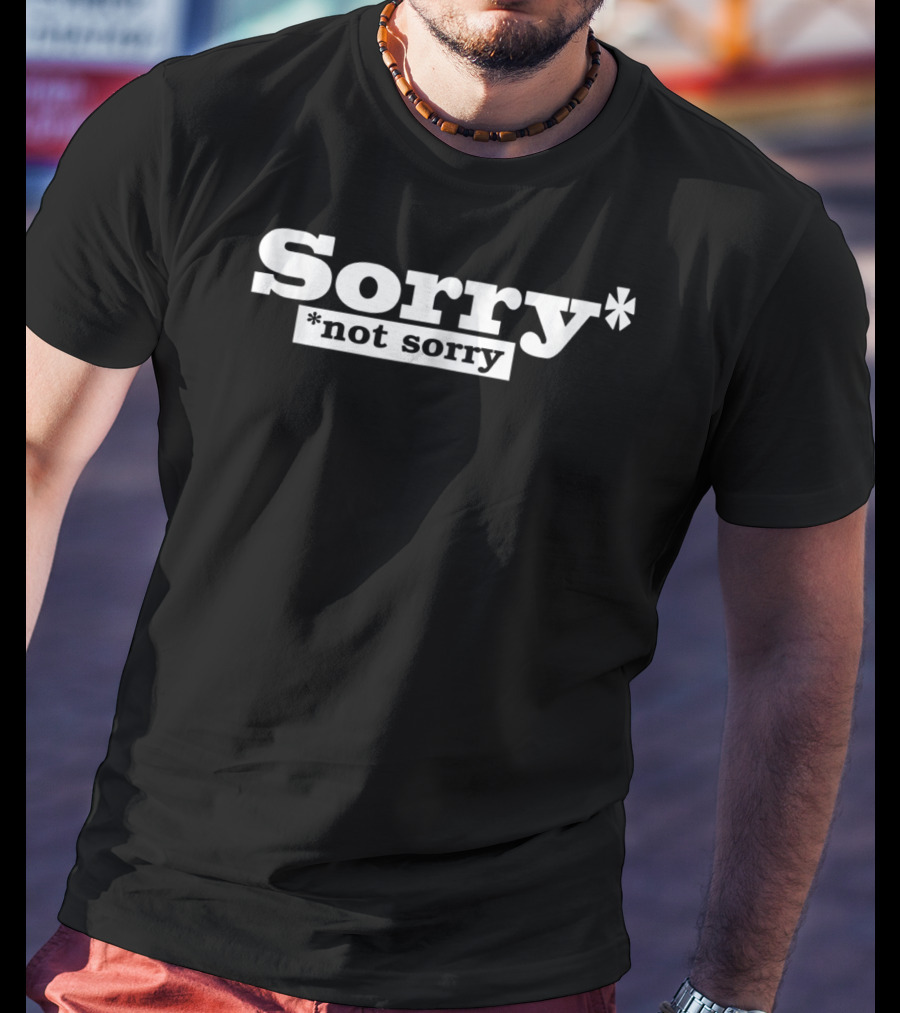 SORRY NOT SORRY Funny Girls Sorry* *Not Sorry T-Shirt