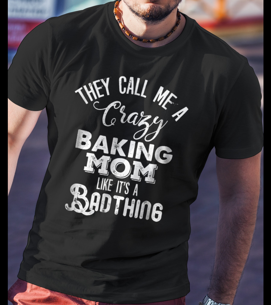 They Call Me A Crazy Baking Mom Like It's A Badthing T-Shirt