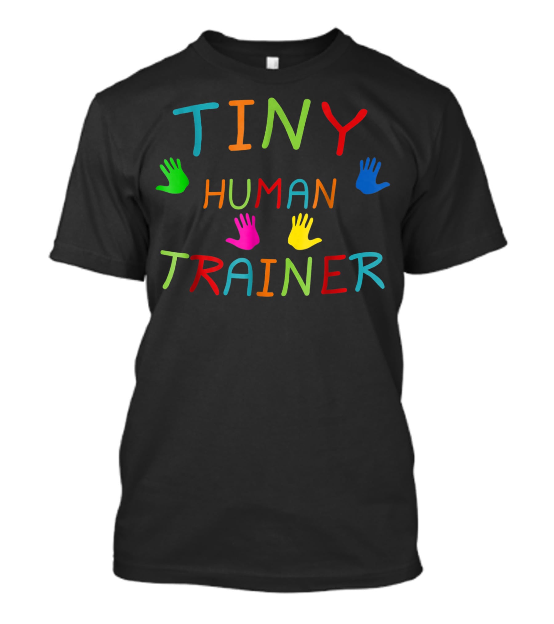 Tiny Human Trainer Colorful Handprints Childcare Teacher Day Care Provider T-Shirt