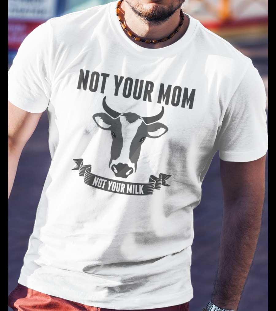 Not Your Mom Not Your Milk Vegan Lovers Funny Vega13 T-Shirt