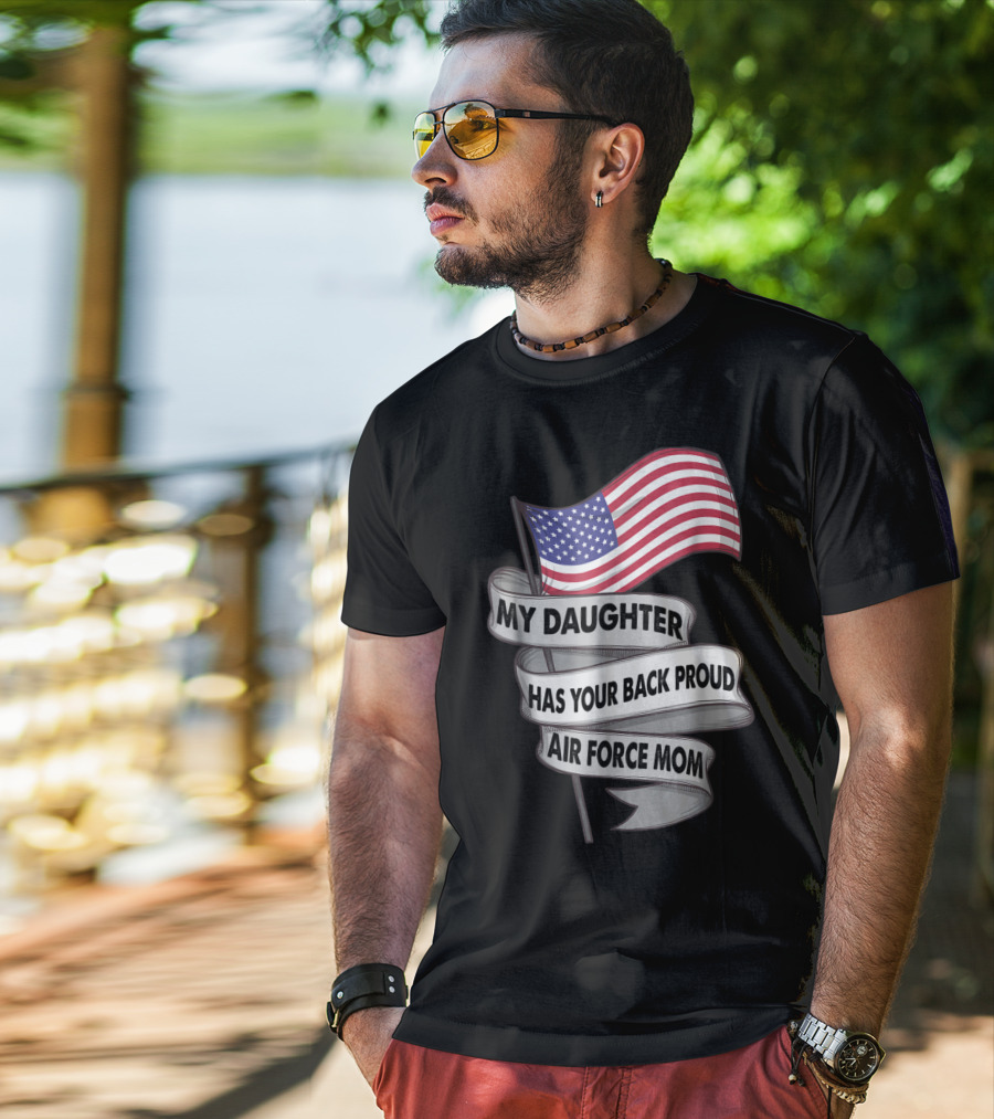 Proud Air Force Mom My Daughter Has Your Back With American Flag T-Shirt
