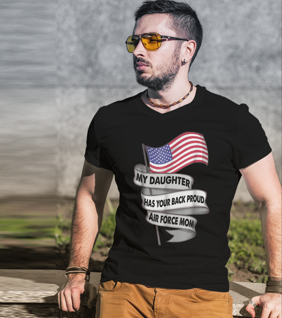 Proud Air Force Mom My Daughter Has Your Back With American Flag T-Shirt
