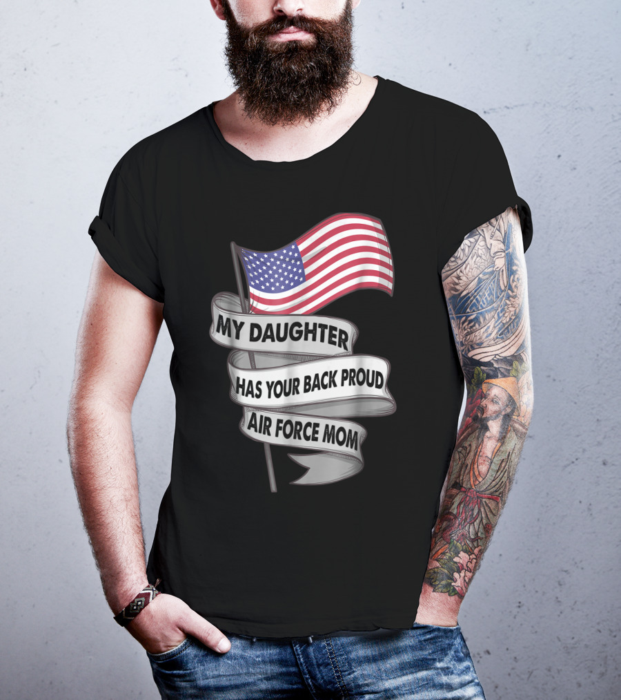Proud Air Force Mom My Daughter Has Your Back With American Flag T-Shirt