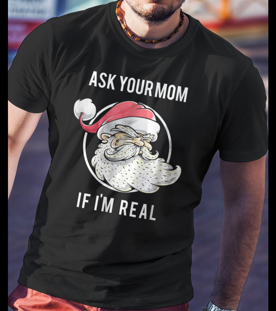 Ask Your Mom If I'm Real Funny Santa Claus T-Shirt
