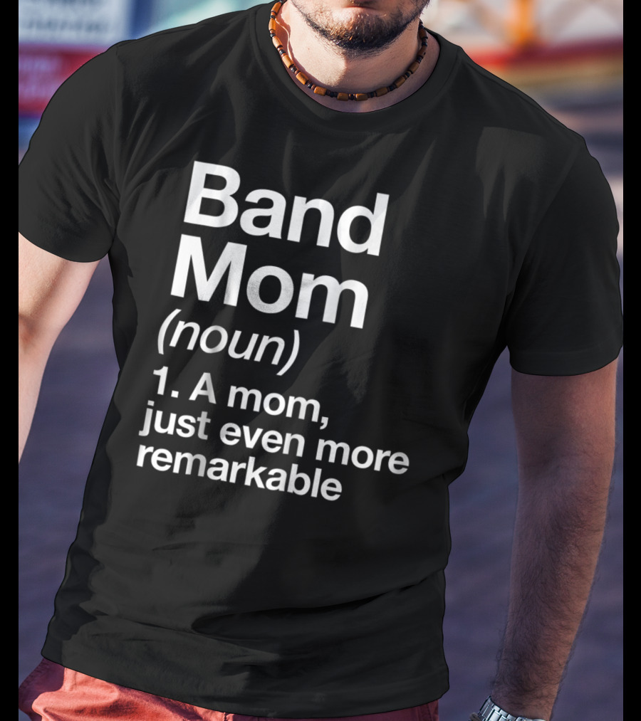 Band Mom Definition Noun A Mom Just Even More Remarkable T-Shirt
