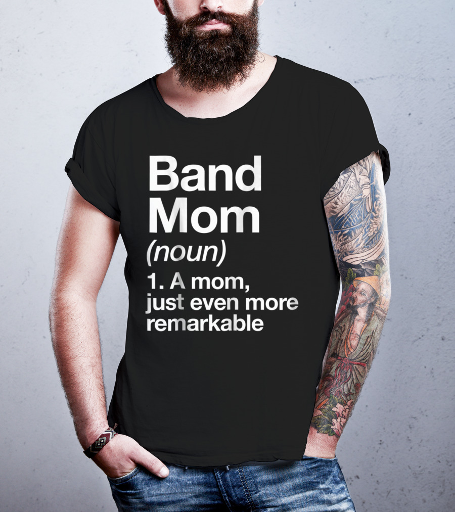Band Mom Definition Noun A Mom Just Even More Remarkable T-Shirt