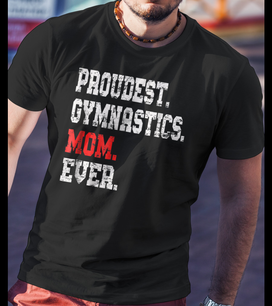Proudest Gymnastics Mom Ever Custom Gymnastics Mom Cute Gymnast T-Shirt