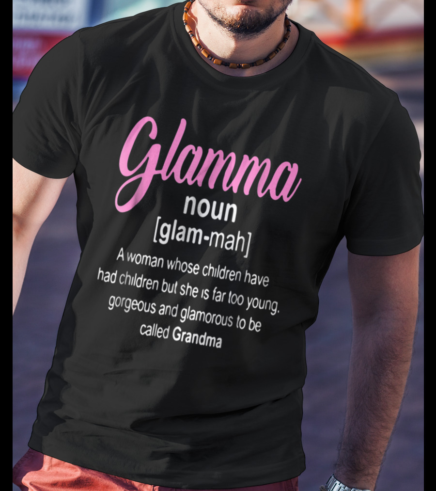 Glamma Noun Definition Gorgeous Glamorous Grandma Too Young T-Shirt