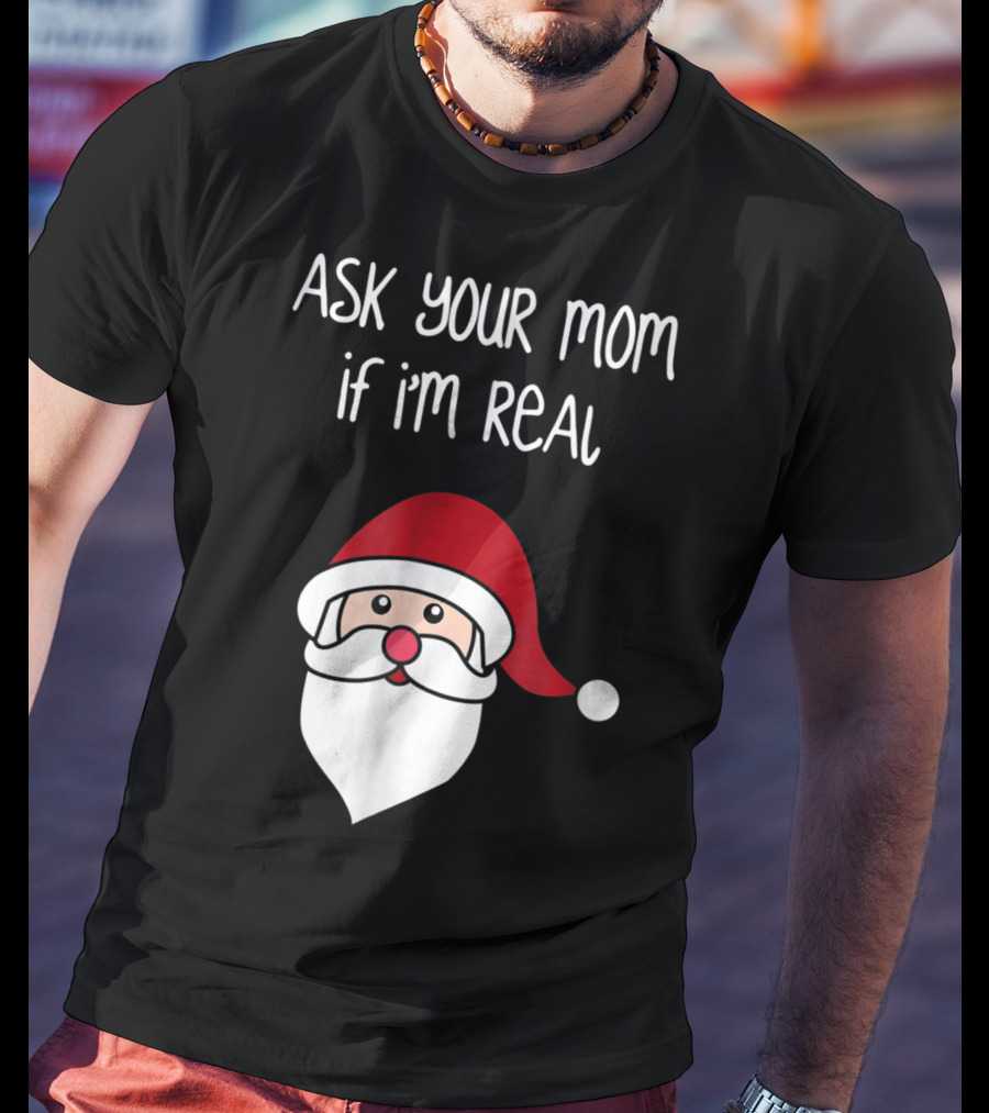 Ask Your Mom If I'm Real Santa Season T-Shirt