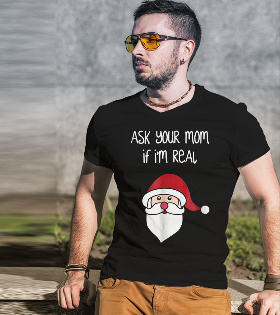 Ask Your Mom If I'm Real Santa Season T-Shirt