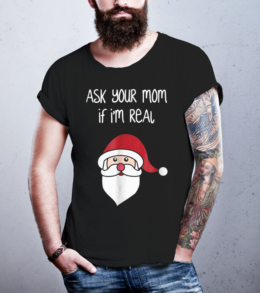 Ask Your Mom If I'm Real Santa Season T-Shirt