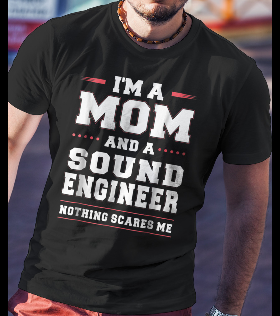 I'm A Mom And A Sound Engineer Nothing Scares Me T-Shirt