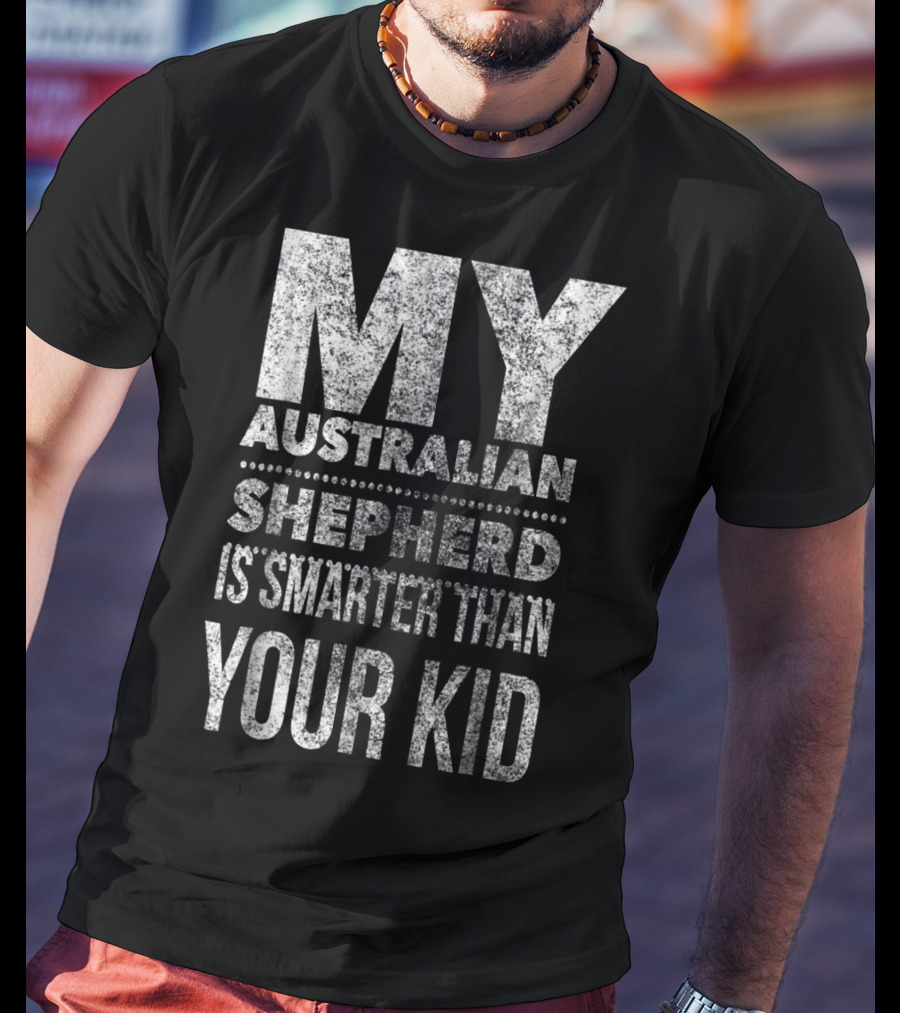 Australian Shepherd Dad My Aussie Is Smarter Than Your Kid T-Shirt