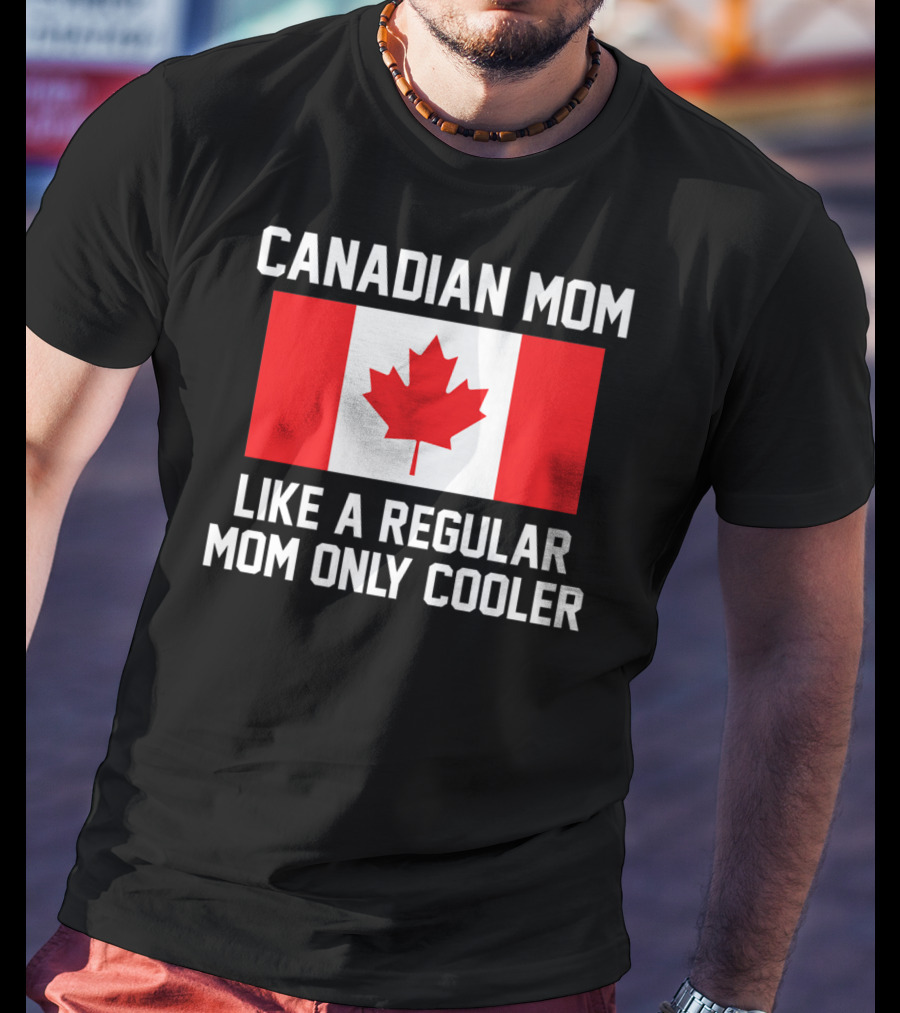 Canadian Mom Like A Regular Mom Only Cooler Canada Flag T-Shirt