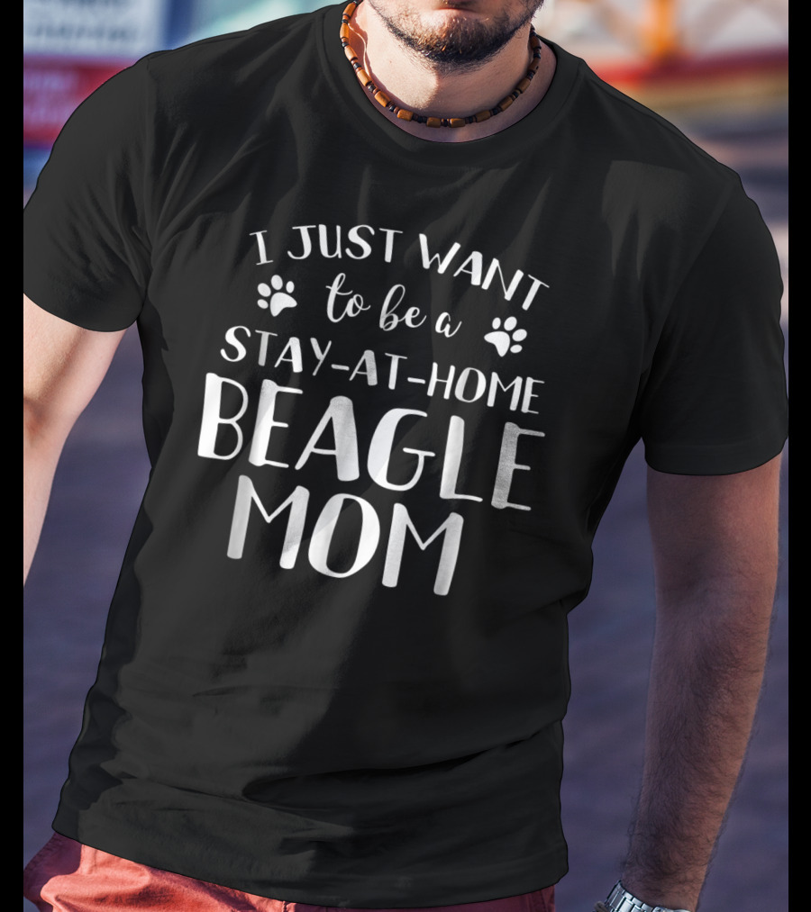 I Just Want To Be A Stay-at-Home Beagle Mom Beagle Dog Lovers Canine92 T-Shirt