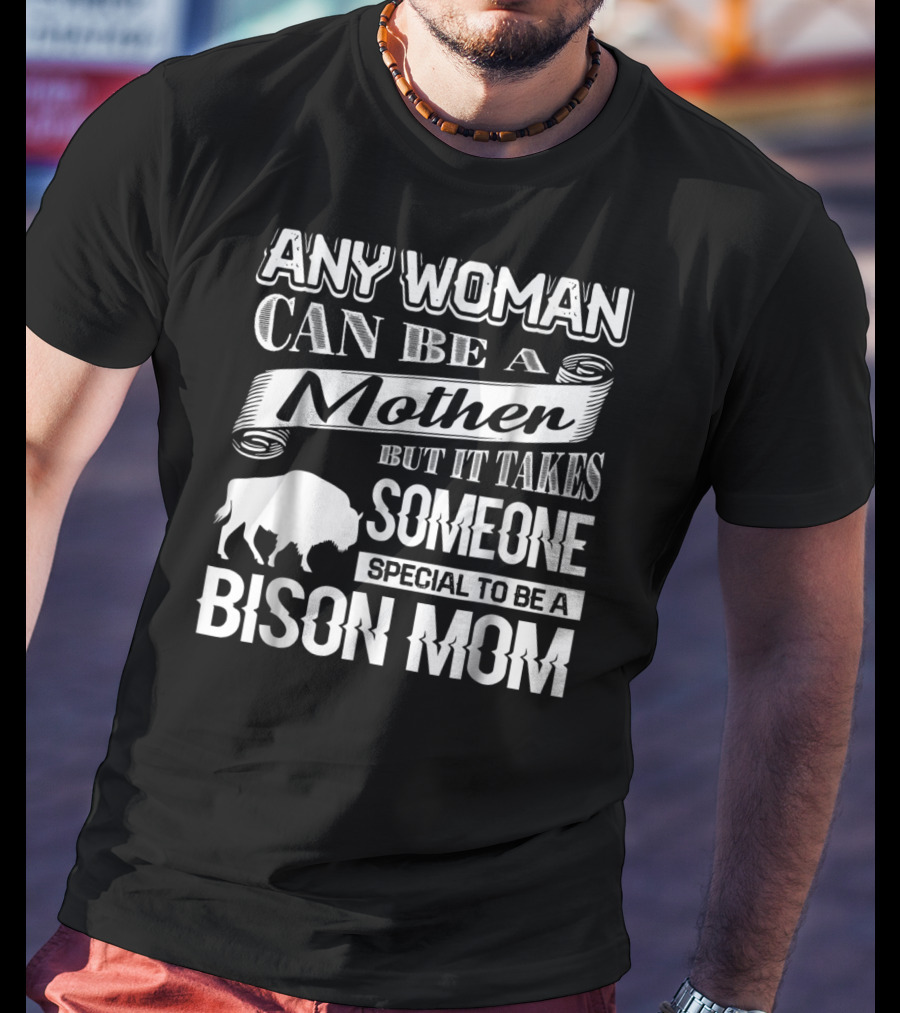Any Woman Can Be A Mother But It Takes Someone Special To Be A Bison Mom T-Shirt