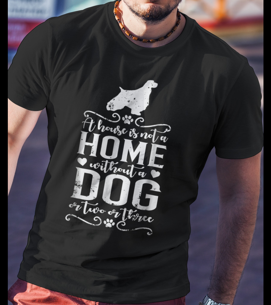 English Springer Spaniel A House Is Not A Home Without A Dog Or Two Or Three Dog Mom22 T-Shirt